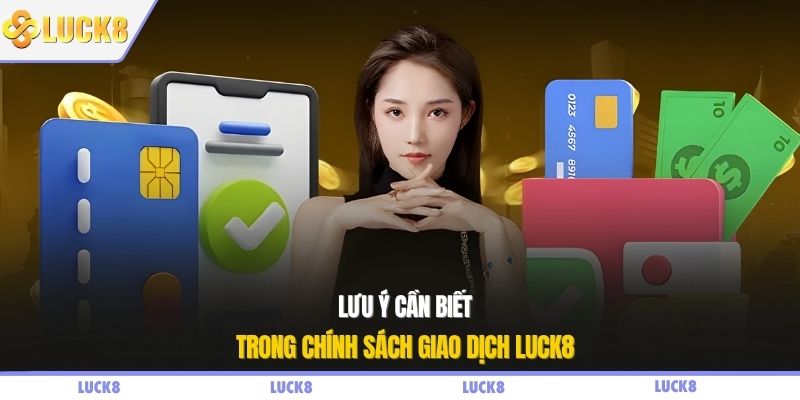 Lưu ý cần biết trong chính sách giao dịch LUCK8