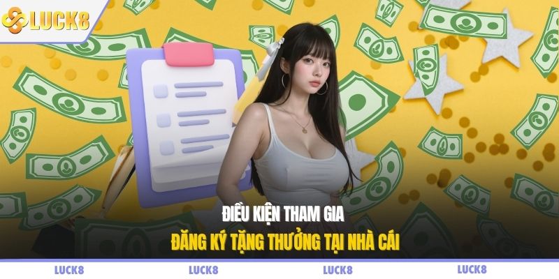 Điều kiện tham gia đăng ký tặng thưởng tại nhà cái