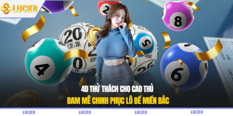 4D thử thách cho cao thủ đam mê chinh phục lô đề miền Bắc